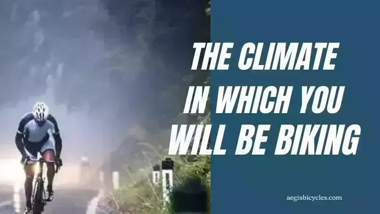 The climate in which you will be biking